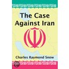 The Case Against Iran door Charles Raymond Snow