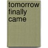 Tomorrow Finally Came