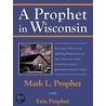 A Prophet in Wisconsin door Mark L. Prophet