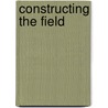 Constructing the Field door Onbekend
