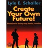 Create Your Own Future door Lyle E. Schaller