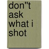 Don''t Ask What I Shot door Catherine M. Lewis