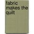 Fabric Makes the Quilt