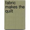 Fabric Makes the Quilt by Roberta Horton