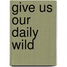 Give Us Our Daily Wild door Nicola Licciardello