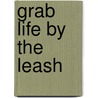 Grab Life by the Leash door William Nobrega