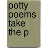 Potty Poems Take the P by Jamie