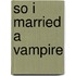 So I Married a Vampire