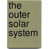 The Outer Solar System by Britannica Educational Publishing