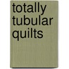 Totally Tubular Quilts by Rita Hutchins