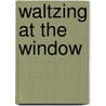 Waltzing at the Window by Sharon Riddle