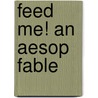 Feed Me! An Aesop Fable door William Hooks