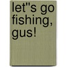 Let''s Go Fishing, Gus! by Jacklyn Williams
