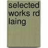 Selected Works Rd Laing by R.D.D. Laing