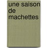 Une Saison De Machettes by Jean Hatzfeld