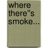 Where There''s Smoke...