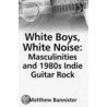White Boys, White Noise door Matthew Bannister