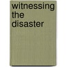Witnessing the Disaster door Onbekend