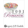 1001 Ways to Be Romantic by Gregory J.P. Godek