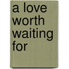 A Love Worth Waiting For door Jillian Hart