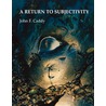 A Return to Subjectivity by John F. Caddy