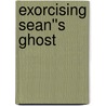 Exorcising Sean''s Ghost door Beth Kery