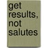 Get Results, Not Salutes