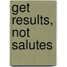 Get Results, Not Salutes door Captain D. Michael Abrashoff