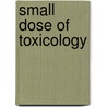 Small Dose of Toxicology door Steven G. Gilbert