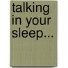 Talking in Your Sleep... by Samantha Hunter