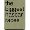 The Biggest Nascar Races by Holly Cefrey