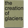 The Creation of Glaciers door Carol Hand