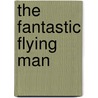 The Fantastic Flying Man by Adam Pfeffer