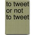 To Tweet or Not to Tweet