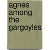 Agnes Among The Gargoyles by Patrick Flynn