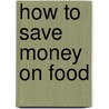 How to Save Money on Food by Gregory Karp