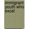 Immigrant Youth Who Excel door Rivka A. Eisikovitis