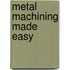 Metal Machining Made Easy