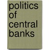 Politics of Central Banks by Robert Elgie