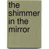 The Shimmer in the Mirror by George Alexiou