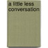 A Little Less Conversation