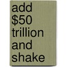 Add $50 Trillion and Shake door Sean Gallacher