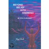 Beyond Belief into Knowing by Joybeth