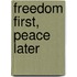 Freedom First, Peace Later