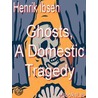 Ghosts, A Domestic Tragedy door Henrik Ibsen