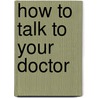 How to Talk to Your Doctor door Ronald L. Hoffman M.D.