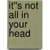 It''s Not All In Your Head