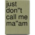 Just Don''t Call Me Ma''am