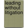 Leading Without Litigation door J.D. Susan P. Gaskell