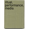Ritual, Performance, Media door Felicia Hughes-Freeland